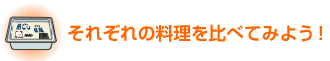 それぞれの料理を比べてみよう！
